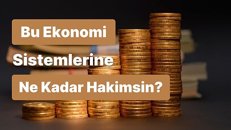 Bu Ekonomi Sistemlerine Ne Kadar Hakimsin?