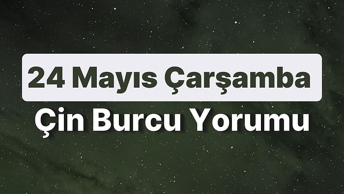 24 Mayıs Çarşamba Çin Burcuna Göre Günün Nasıl Geçecek?