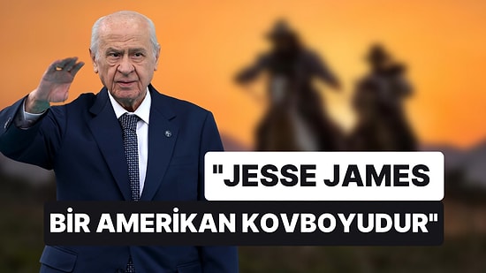 Devlet Bahçeli: "Jesse James Bir Amerikan Kovboyudur"