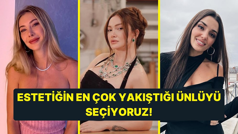 Estetiğin Hakkını Veren Ünlüyü Seçiyoruz!