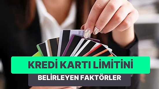 Kredi Kartı Limitleri Belirlenirken Dikkate Alınan 10 Parametre