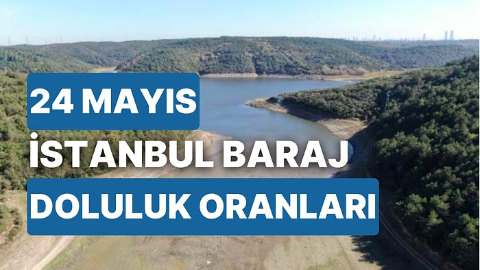 24 Mayıs Çarşamba İstanbul Baraj Doluluk Oranlarında Son Durum: İstanbul’da Barajların Yüzde Kaçı Dolu?