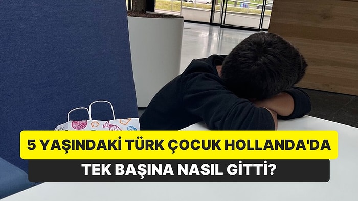 5 Yaşındaki Türk Çocuk Tek Başına Hollanda'ya Nasıl Gitti?