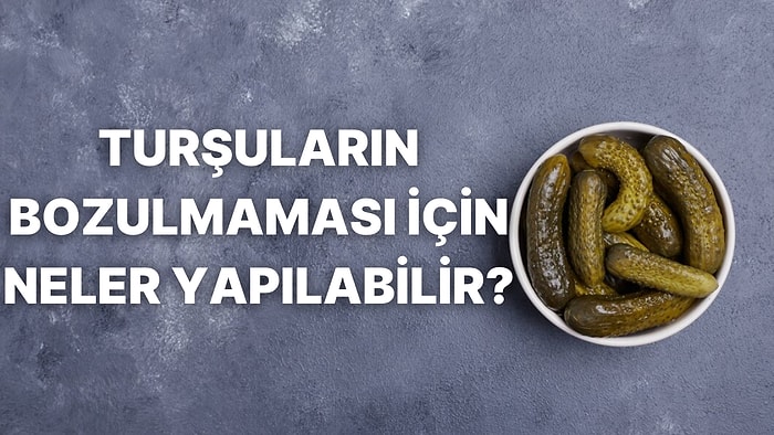 Turşu Bozulmadan Nasıl Saklanır? Turşu Bozulmasını Önlemenin Püf Noktaları Nelerdir?