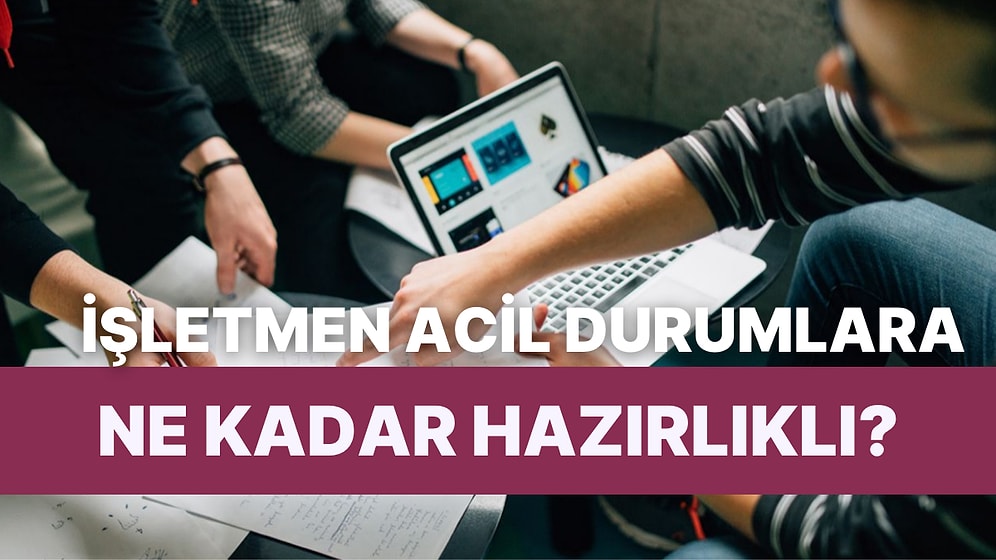 Senin İşletmen Acil Durumlara Ne Kadar Hazırlıklı?
