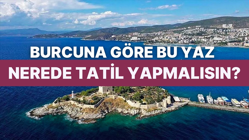 Burcuna Göre Bu Yaz Tatile Gitmen Gereken Yeri Söylüyoruz!