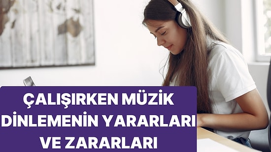 Çalışırken Müzik Dinlemenin Faydaları ve Dezavantajları Nelerdir? Çalışırken Müzik Dinlemenin Etkileri Neler?