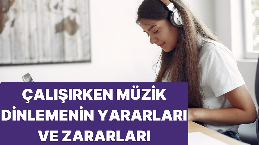 Çalışırken Müzik Dinlemenin Faydaları ve Dezavantajları Nelerdir? Çalışırken Müzik Dinlemenin Etkileri Neler?