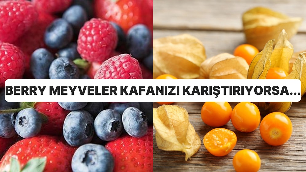 Blackberry, Strawberry, Blueberry ve Daha Fazlası! Kafa Karışıklığı Yaratan Berry Meyvelerinin Özellikleri