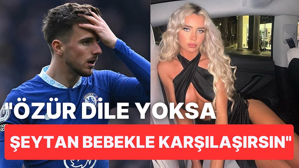 Chelsea'nin Yıldızı Mason Mount TikTok Fenomeni Eski Sevgilisi Tarafından Tehdit Edildi!
