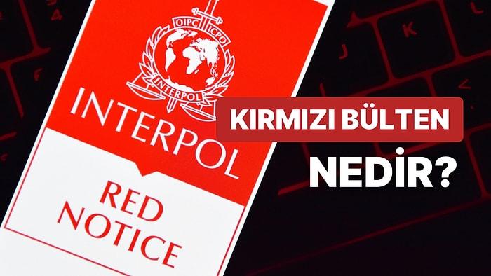 Kırmızı Bülten Ne Demek? Kırmızı Bülten Nasıl Çıkarılır? Interpol Nedir?