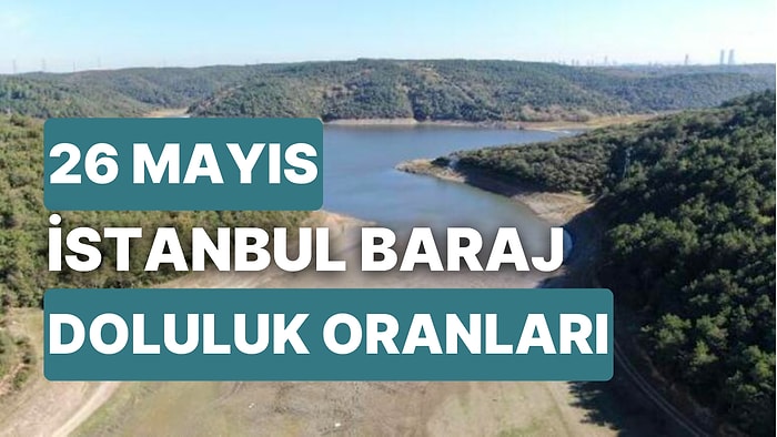 26 Mayıs Cuma İstanbul Baraj Doluluk Oranlarında Son Durum: İstanbul’da Barajların Yüzde Kaçı Dolu?