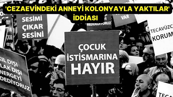 Cinsel İstismara Uğrayan Nisa Bebeğin Ölümünde Yeni Gelişme: 'Cezaevindeki Anneyi Kolonyayla Yaktılar' İddiası