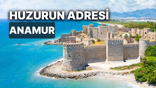 Anamur’da Gezilecek Yerler: Ruhunuzu Dinlendirecek Tatilde Anamur’da Gidilecek Yerler