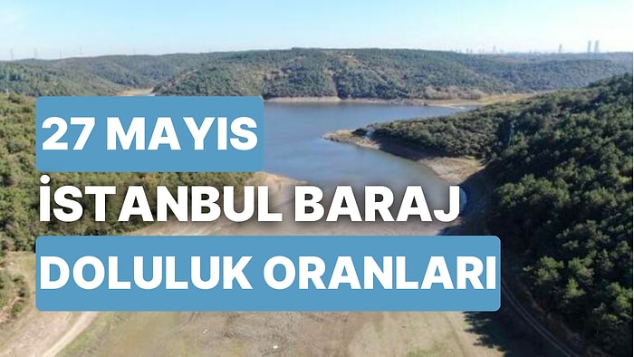 27 Mayıs Cumartesi İstanbul Baraj Doluluk Oranlarında Son Durum: İstanbul’da Barajların Yüzde Kaçı Dolu?