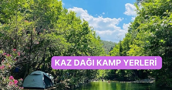 Huzuru İliklerinize Kadar Hissedeceğiniz Kaz Dağları'na Yakın Kamp Yerleri Listesi