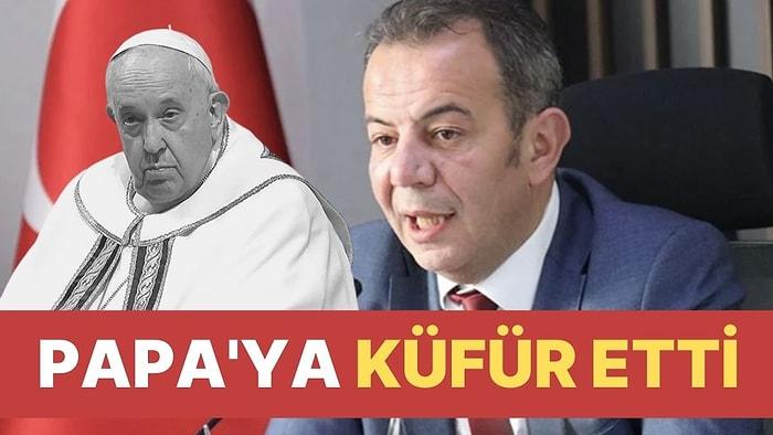 Bolu Belediye Başkanı Tanju Özcan Papa’ya Yüklendi: Küfür Etti!