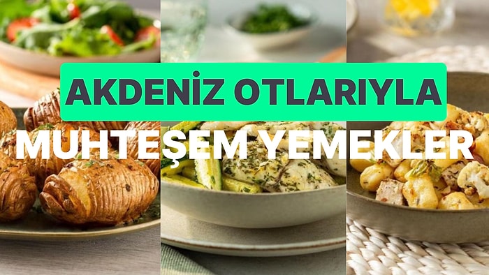 Akşam Yemeğinizi Akdeniz’in Büyüleyen Otlarıyla Buluşturabileceğiniz 10 Enfes Tarif