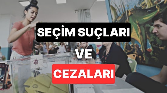 Seçim Suçları ve Cezaları: Seçimde Neler Suç Sayılır, Cezası Nedir?