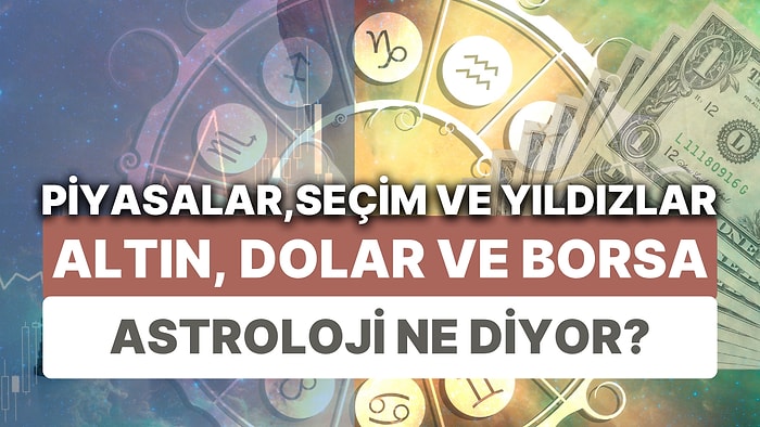 Finansal Piyasalara Yıldız Yorumu: 29 Mayıs-4 Haziran Haftası Altın, Dolar ve Borsa'da Astrolojik Beklentiler