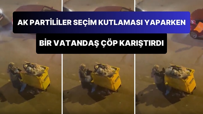 AK Partililer Seçim Kutlaması Yaparken Bir Vatandaşın Çöp Karıştırdığı Anlar Gündem Oldu