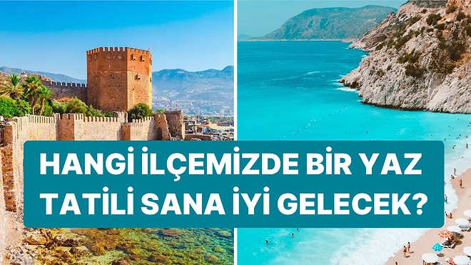 Hangi İlçedeki Yaz Tatili Sana İyi Gelecek?