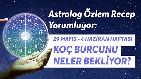 29 Mayıs - 4 Haziran Haftası Koç Burçlarını Neler Bekliyor?