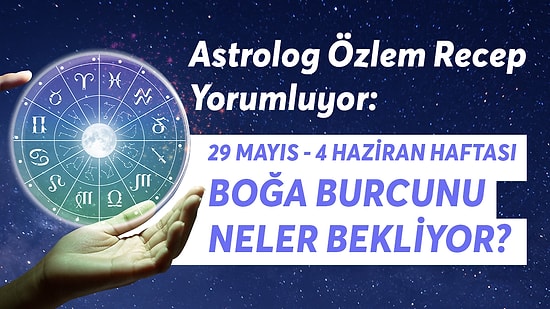 29 Mayıs - 4 Haziran Haftası Boğa Burçlarını Neler Bekliyor?