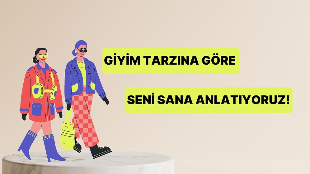 Giyim Tarzına Göre Seni Sana Anlatıyoruz!