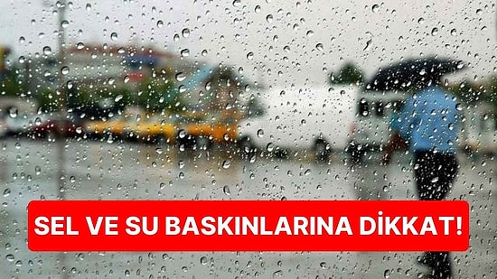 Meteoroloji'den Üç Bölge İçin Kritik Uyarı: Sel ve Su Baskınlarına Dikkat!