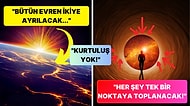 Bilim Kurgu Filmlerinden Fırlamış Gibi Duran Bütün Evrenin Yok Olacağı Ürkütücü Ama Şaşırtıcı 3 Teori!