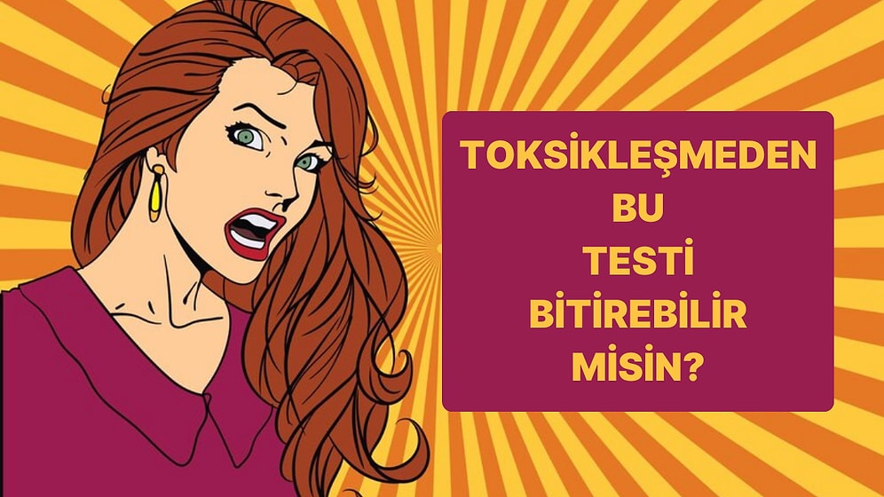 Bu Testi Toksikleşmeden Bitirebilecek misin?