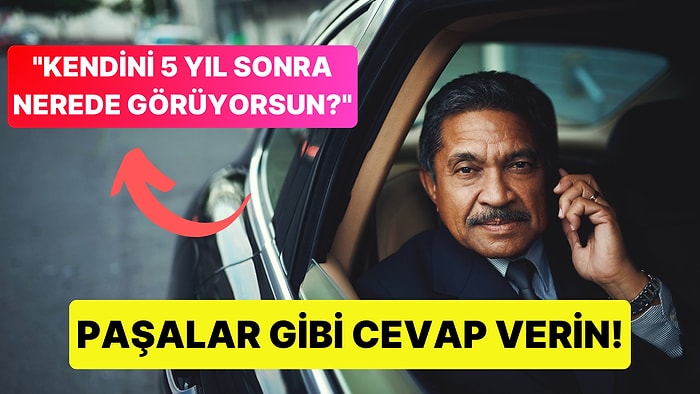 Mülakatların Şahı Klasik Kendini 5 Yıl Sonra Nerede Görüyorsun Sorusunu Nasıl Cevaplarsınız?