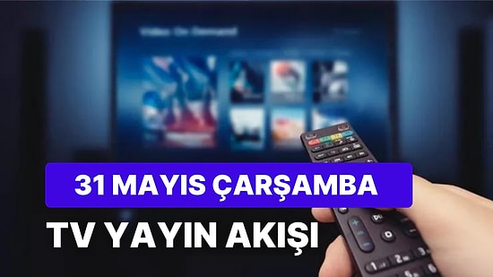 31 Mayıs Çarşamba TV Yayın Akışı: Bugün Televizyonda Neler Var? FOX, Kanal D, ATV, Star, TRT1, TV8, Show