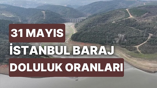 31 Mayıs Çarşamba İstanbul Baraj Doluluk Oranlarında Son Durum: İstanbul’da Barajların Yüzde Kaçı Dolu?