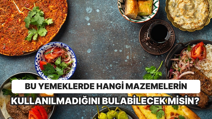 Bu Yemeklerde Hangi Malzemelerin Kullanılmadığını Bulabilir misin?