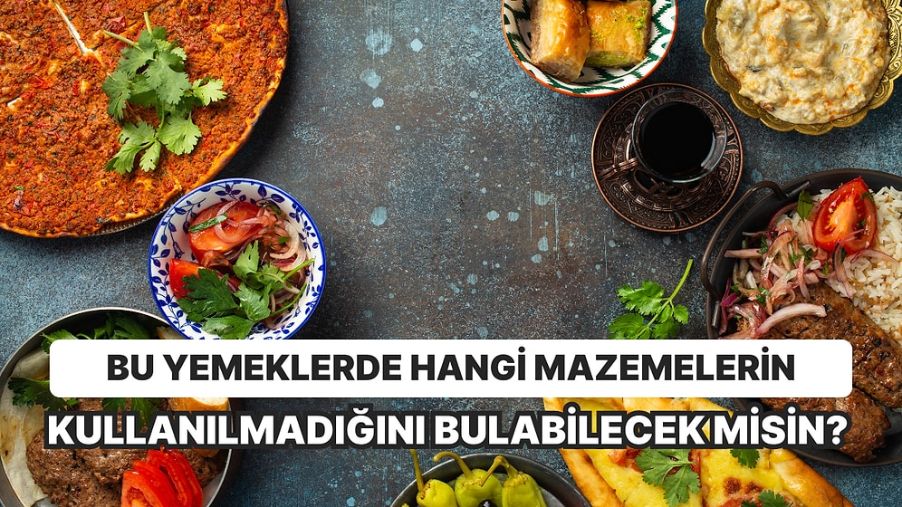 Bu Yemeklerde Hangi Malzemelerin Kullanılmadığını Bulabilir misin?