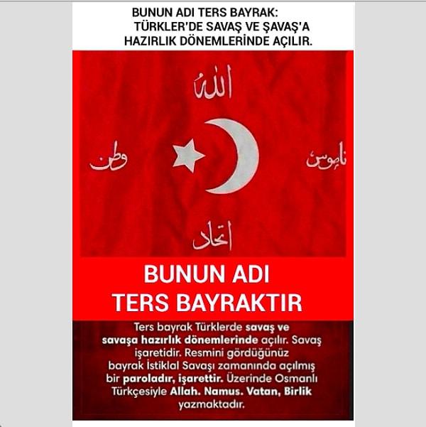 ''"TERS BAYRAK", Türkleri bayrak simgesiyle oynayarak "DÜZ BAYRAKLILAR"/"TERS BAYRAKLILAR" diye bölüp birbirine düşürmeye yönelik son kertede kurnazca tasarlanmış bir PSİKOLOJİK HAREKAT yalanıdır; bu "TERS BAYRAK" YALANINA KANMAYINIZ.''