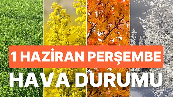 1 Haziran Perşembe Hava Durumu: Bugün Hava Nasıl Olacak? İstanbul, İzmir, Ankara ve Yurt Genelinde Hava Durumu