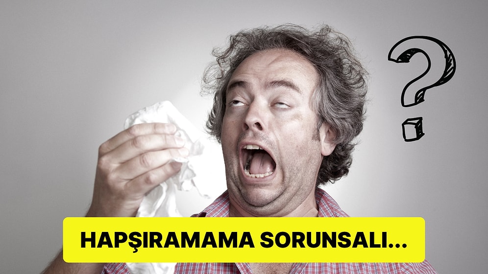 Neden Hapşıracak Gibi Oluruz Ama Hapşırığımız Aniden Kaçar?