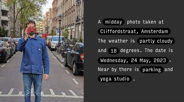 Mesela: "Amsterdam, Cliffordstraat’ta öğle vakti çekilmiş bir fotoğraf, hava parçalı bulutlu ve 18 derece..."