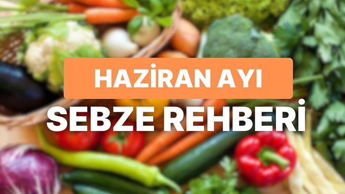 "Haziran Ayında Hangi Sebzeler Yenir?" Diye Düşünenler İçin Mevsim Sebzeleri Rehberi