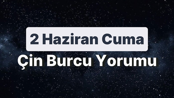 2 Haziran Cuma Çin Burcuna Göre Günün Nasıl Geçecek?