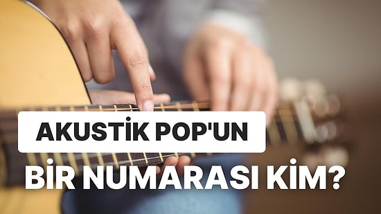 Türkçe Pop’un En İyi Akustik Şarkısını Seçiyoruz!