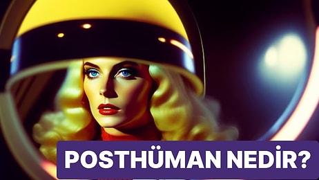 Posthümanizm ve Posthüman Nedir?