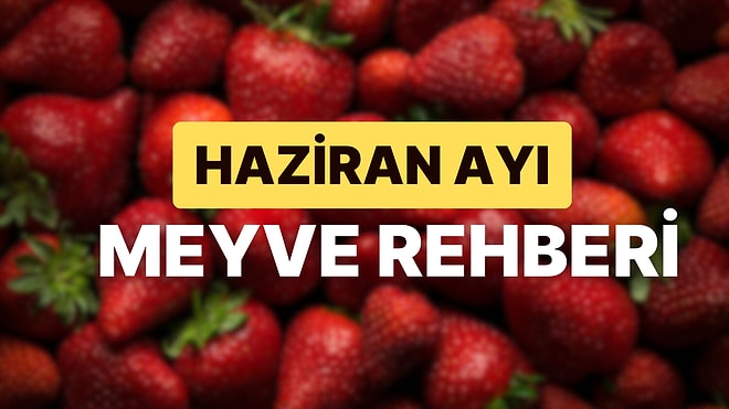 "Haziran Ayında Hangi Meyveler Yenir?" Diye Düşünenler İçin Birbirinden Lezzetli Mevsim Meyveleri Rehberi