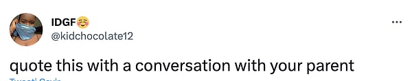 Twitter'da @kidchocolate12 adlı bir kullanıcı 'ebeveyninle yaptığın bir sohbeti alıntılayarak paylaş' diyince ortaya birbirinden komik yanıtlar çıktı.
