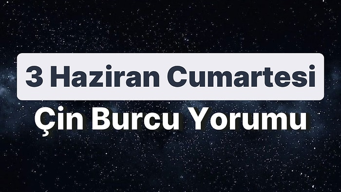 3 Haziran Cumartesi Çin Burcuna Göre Günün Nasıl Geçecek?