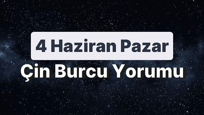 4 Haziran Pazar Çin Burcuna Göre Günün Nasıl Geçecek?