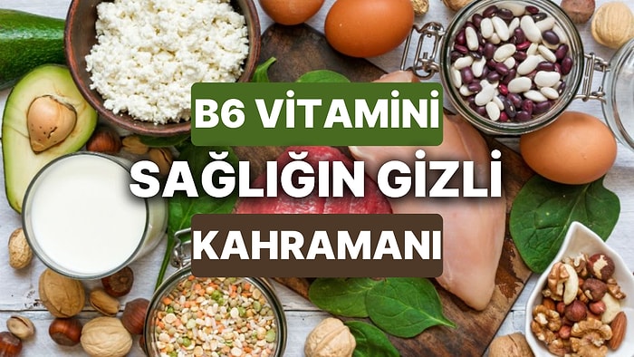 B6 Vitamini Ne İşe Yarar? Vücudumuza Dışardan Takviyeyle Alınan B6 Vitamini Hangi Besinlerde Bulunur?